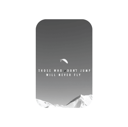THOSE WHO DON'T JUMP, WILL NEVER FLY